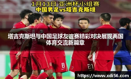 塔吉克斯坦与中国足球友谊赛精彩对决展现两国体育交流新篇章