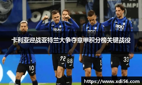 卡利亚迎战亚特兰大争夺意甲积分榜关键战役