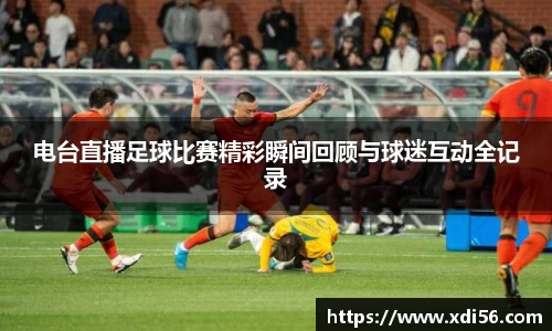 电台直播足球比赛精彩瞬间回顾与球迷互动全记录