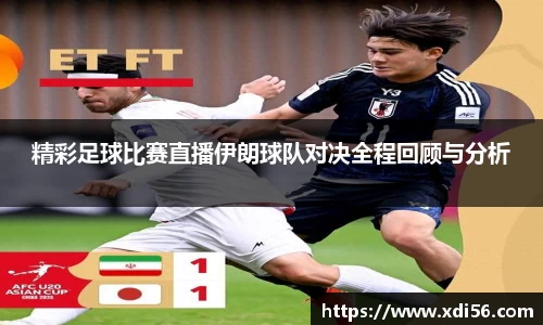 精彩足球比赛直播伊朗球队对决全程回顾与分析