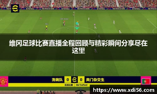维冈足球比赛直播全程回顾与精彩瞬间分享尽在这里