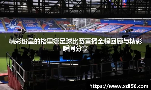 精彩纷呈的格里娜足球比赛直播全程回顾与精彩瞬间分享