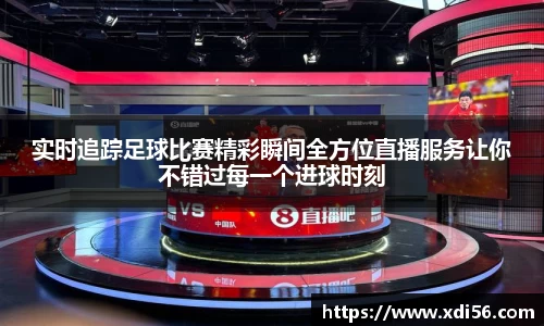 实时追踪足球比赛精彩瞬间全方位直播服务让你不错过每一个进球时刻