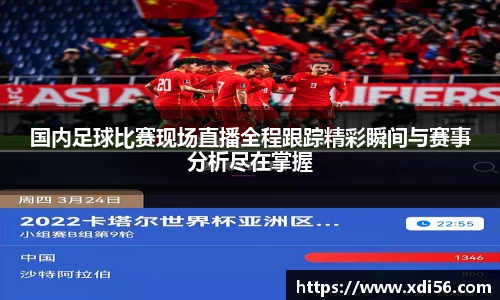 国内足球比赛现场直播全程跟踪精彩瞬间与赛事分析尽在掌握