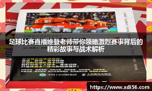 足球比赛直播维登老师带你领略激烈赛事背后的精彩故事与战术解析