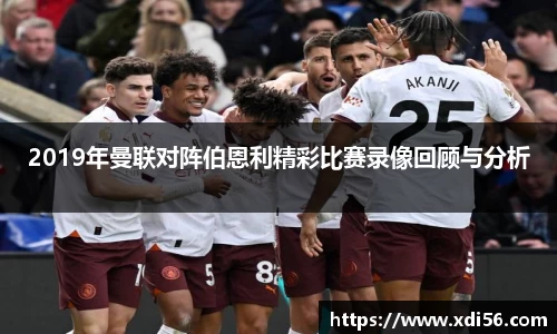 2019年曼联对阵伯恩利精彩比赛录像回顾与分析