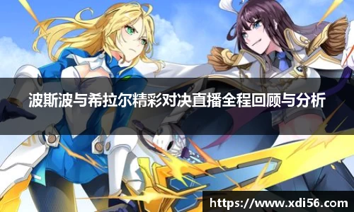 波斯波与希拉尔精彩对决直播全程回顾与分析