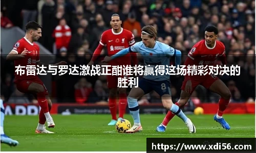 布雷达与罗达激战正酣谁将赢得这场精彩对决的胜利