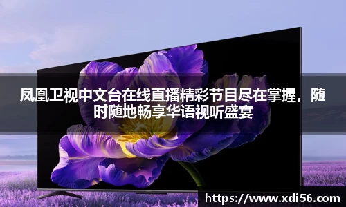 凤凰卫视中文台在线直播精彩节目尽在掌握，随时随地畅享华语视听盛宴